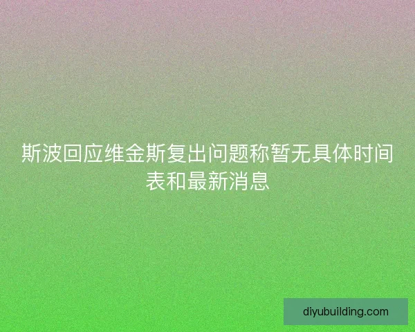 斯波回应维金斯复出问题称暂无具体时间表和最新消息